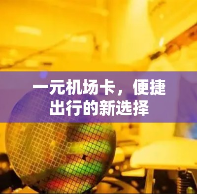 一元机场卡，便捷出行的新选择