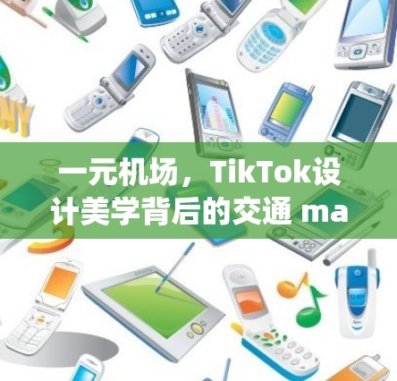 一元机场，TikTok设计美学背后的交通 magic