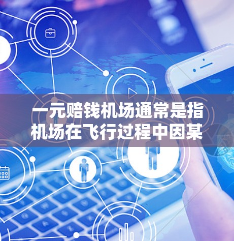 一元赔钱机场通常是指机场在飞行过程中因某种原因需要赔偿的费用，具体计算方式可能与航班延误或旅客受伤相关。以下是一些可能的解释和案例