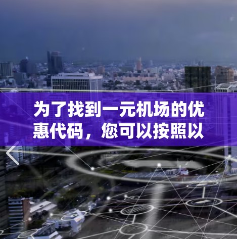 为了找到一元机场的优惠代码，您可以按照以下步骤进行系统地搜索