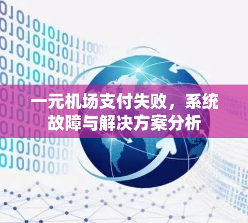 一元机场支付失败，系统故障与解决方案分析