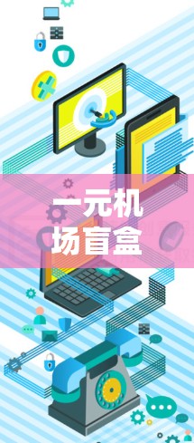 一元机场盲盒的使用与意义