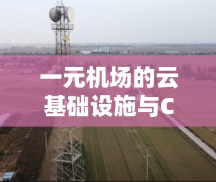 一元机场的云基础设施与CIP服务，机遇与挑战