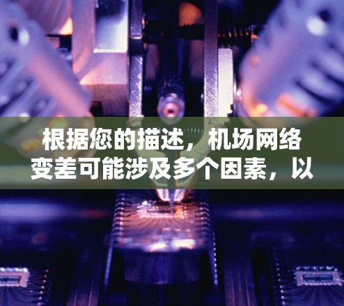 根据您的描述，机场网络变差可能涉及多个因素，以下是一些可能的问题和建议