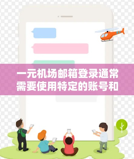 一元机场邮箱登录通常需要使用特定的账号和密码。以下是一些常见的步骤和方法，帮助您顺利完成登录