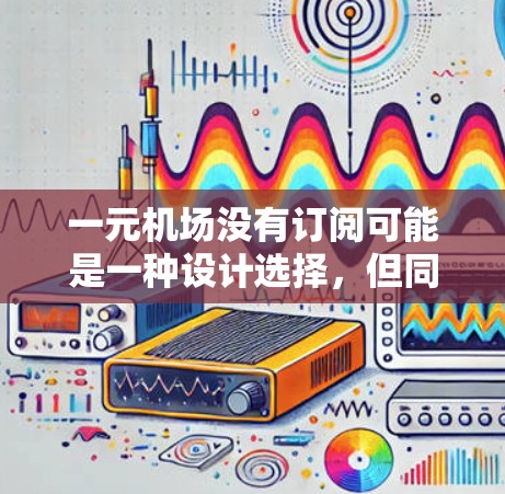 一元机场没有订阅可能是一种设计选择，但同时也带来了挑战和问题。以下是对此问题的详细分析和解决方案