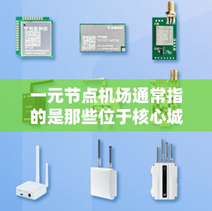 一元节点机场通常指的是那些位于核心城市或特别区域的机场，具有独特的地理位置，可能只有一个主要的地点或区域。这类机场可能会在交通、经济或文化上有特殊意义