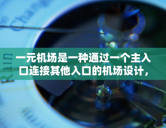 一元机场是一种通过一个主入口连接其他入口的机场设计，旨在减少交通压力和优化效率。以下是其改进建议