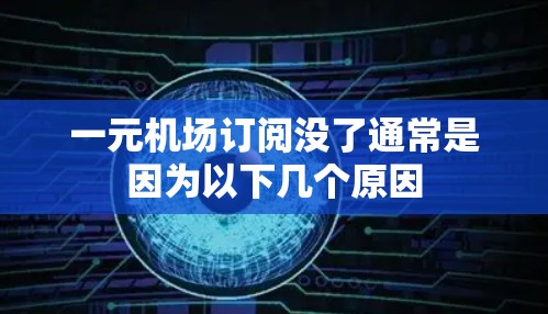 一元机场订阅没了通常是因为以下几个原因