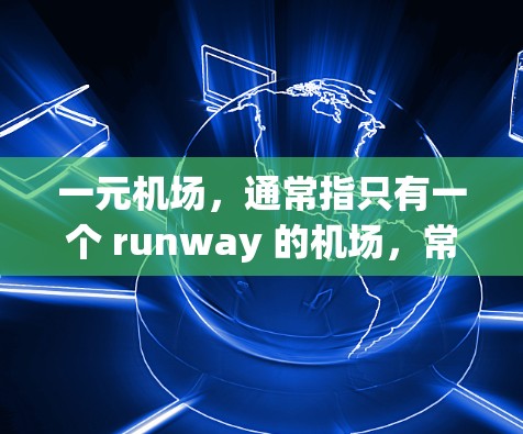 一元机场，通常指只有一个 runway 的机场，常用于国际航班，因 runway 长度和交通便利性而受欢迎。以下是常见的有几个