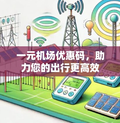 一元机场优惠码，助力您的出行更高效
