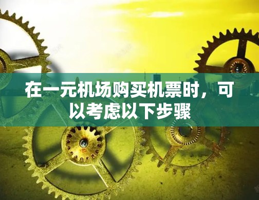 在一元机场购买机票时，可以考虑以下步骤