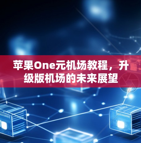 苹果One元机场教程，升级版机场的未来展望