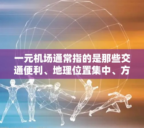 一元机场通常指的是那些交通便利、地理位置集中、方便游客或乘客到达的地方。以下是几个常见的一元机场入口