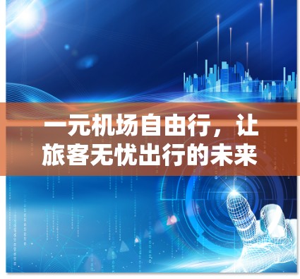 一元机场自由行，让旅客无忧出行的未来解决方案