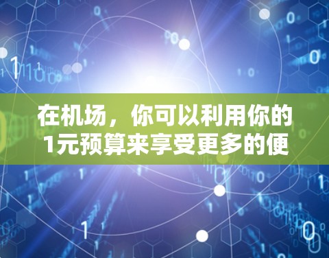 在机场，你可以利用你的1元预算来享受更多的便利和体验。以下是一些建议