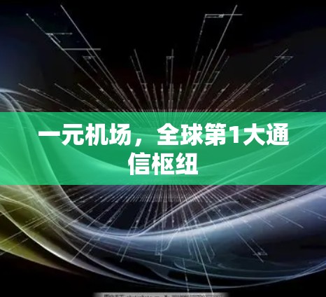 一元机场，全球第1大通信枢纽