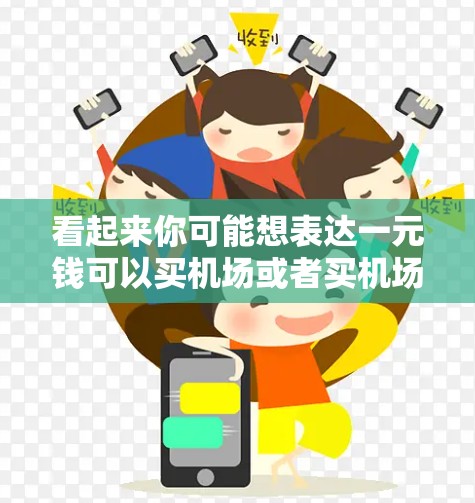 看起来你可能想表达一元钱可以买机场或者买机场相关的活动。通常，机场购物可能涉及到行李、背包、小物件等。以下是一些可能的建议