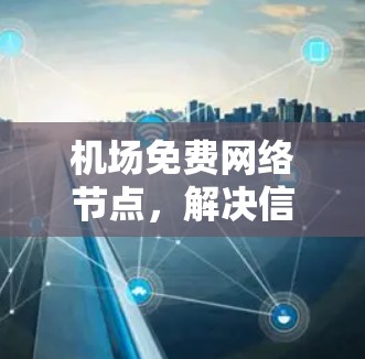 机场免费网络节点，解决信号不畅的技术解决方案