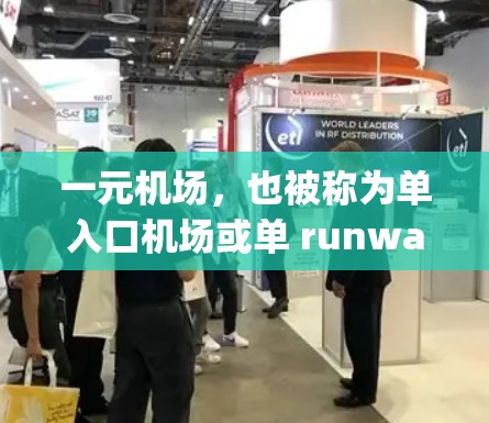 一元机场，也被称为单入口机场或单 runway机场，是指一个机场只有一个入口或出口的机场。这种设计在某些国家和地区非常常见，尤其在台湾、新加坡等多城市的机场中。一元机场的评价可以从以下几个方面进行