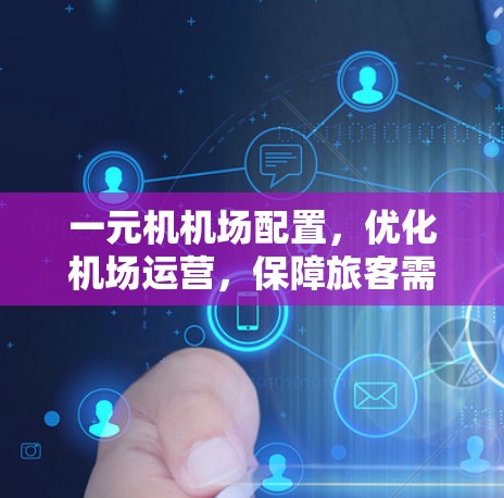 一元机机场配置，优化机场运营，保障旅客需求