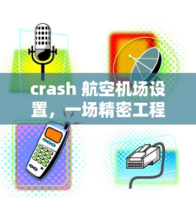 crash 航空机场设置，一场精密工程的天才实验