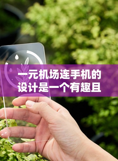 一元机场连手机的设计是一个有趣且创新的想法，它结合了机场的便捷性和现代科技。以下是对这一设计的详细分析和建议