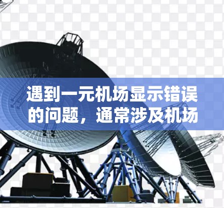 遇到一元机场显示错误的问题，通常涉及机场内部的导航或功能问题。以下是一些可能的解决方法