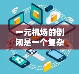 一元机场的倒闭是一个复杂的问题，涉及多方面因素。根据我的了解，一元机场的建立旨在减少运营复杂性和成本，但在实际运营中可能会遇到各种挑战。以下是一些可能的原因，以及对一元机场倒闭的影响