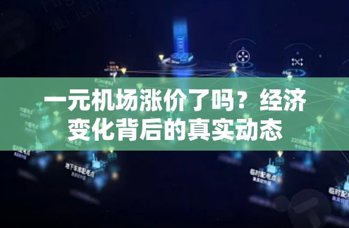 一元机场涨价了吗？经济变化背后的真实动态