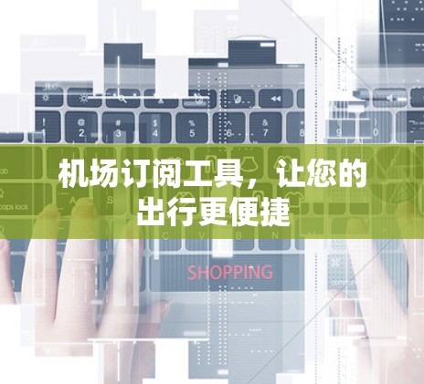 机场订阅工具，让您的出行更便捷