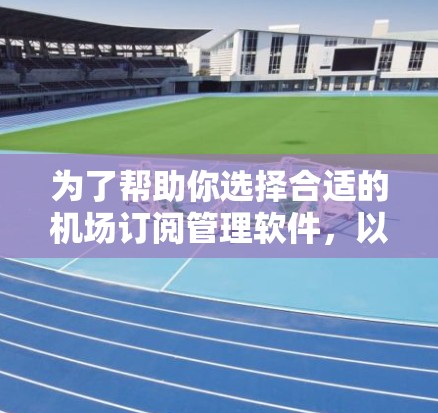 为了帮助你选择合适的机场订阅管理软件，以下是一些关键步骤和建议，基于你的需求和预算的分析
