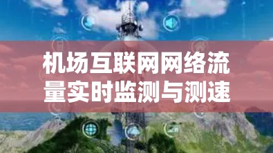 机场互联网网络流量实时监测与测速工具