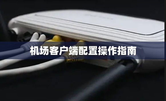 机场客户端配置操作指南