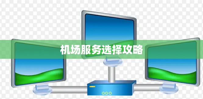 机场服务选择攻略