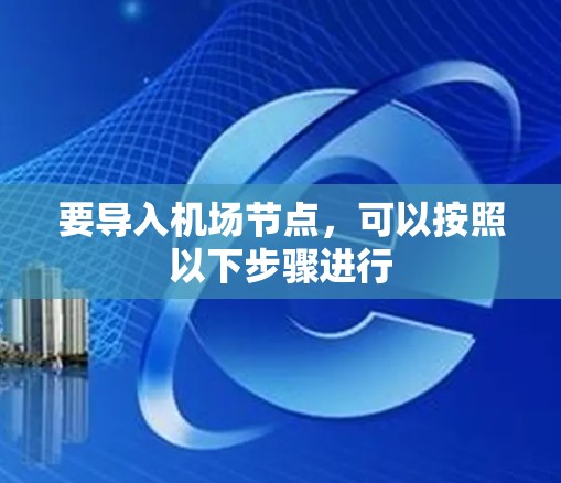要导入机场节点，可以按照以下步骤进行