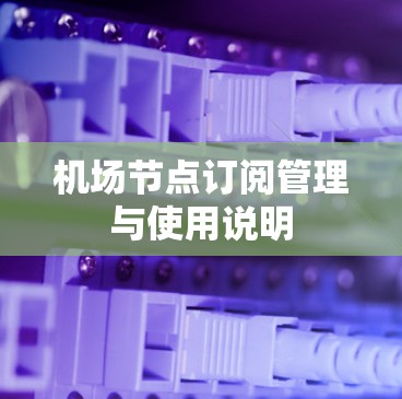机场节点订阅管理与使用说明