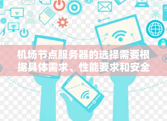 机场节点服务器的选择需要根据具体需求、性能要求和安全考虑来决定。机场通常需要多个节点，以满足不同的功能需求，因此服务器的选择需要综合考虑以下几个方面