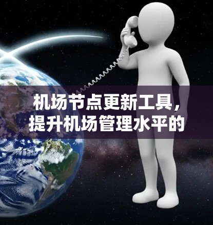 机场节点更新工具，提升机场管理水平的创新解决方案