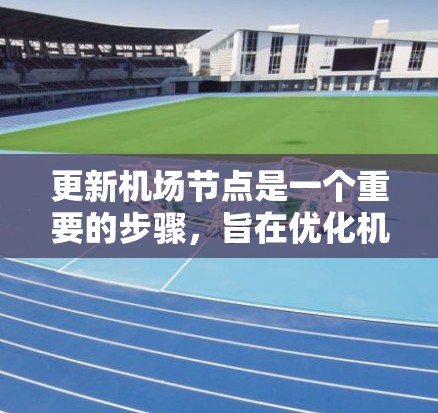 更新机场节点是一个重要的步骤，旨在优化机场运行，提升效率和用户体验。以下是更新机场节点的详细教程