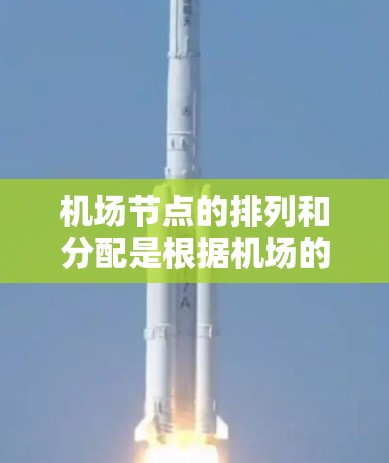 机场节点的排列和分配是根据机场的具体需求、交通流量、运营效率以及规划目标来确定的。不同的机场会有不同的节点安排策略，但以下是一些常见的机场节点排行原则和特征