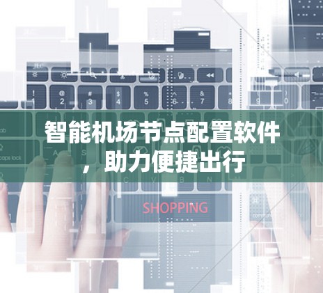 智能机场节点配置软件，助力便捷出行