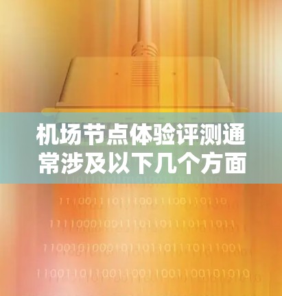 机场节点体验评测通常涉及以下几个方面