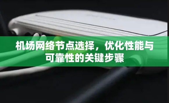 机场网络节点选择,优化性能与可靠性的关键步骤 机场网络节点选择,优化性能与可靠性的关键步骤
