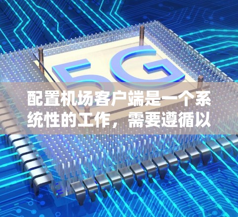 配置机场客户端是一个系统性的工作，需要遵循以下步骤