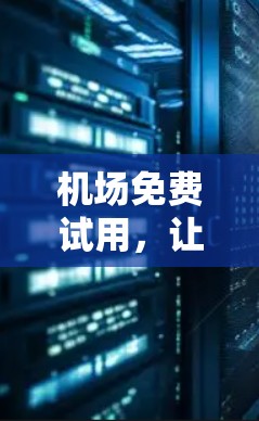 机场免费试用，让您的旅程更便捷