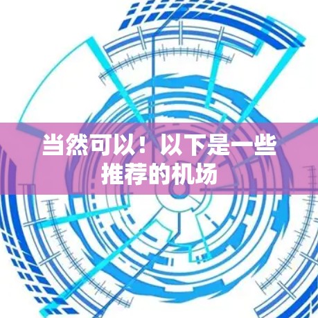当然可以！以下是一些推荐的机场
