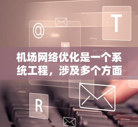 机场网络优化是一个系统工程，涉及多个方面，包括基础设施、服务、运营模式、技术手段以及可持续发展等。以下是一个机场网络优化的总体方案