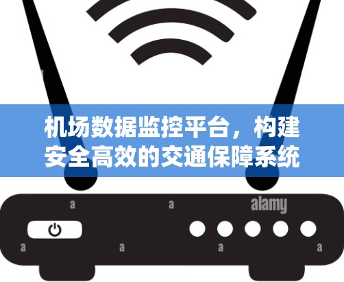 机场数据监控平台，构建安全高效的交通保障系统