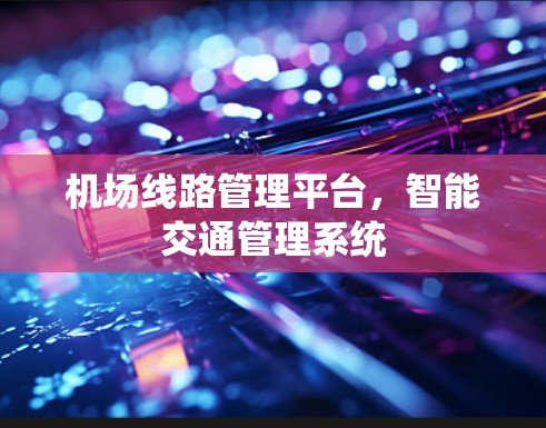 机场线路管理平台，智能交通管理系统